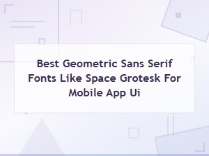 Best Geometric Sans Serif Fonts Like Space Grotesk for Mobile App Ui