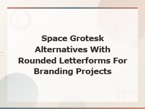 Rounded Geometric Sans Serif Fonts as Alternatives to Space Grotesk for Branding