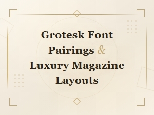 Premium Grotesk Font Pairings for Luxury Magazine Layouts