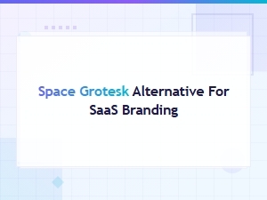 Premium Grotesk Fonts for Saas Branding as Alternatives to Space Grotesk